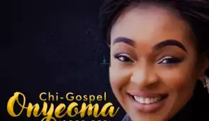 Chi-Gospel - Onyeoma (Good God)